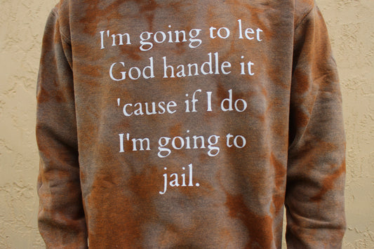 “I’m going to let God fix it because If I do I’m going to jail” Crewneck
